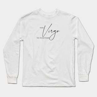 Too Virgo To Function | Funny Zodiac Long Sleeve T-Shirt